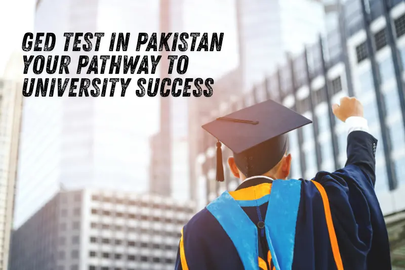 GED Test in Pakistan Your Pathway to University Success
