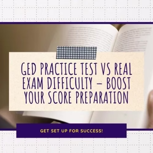 GED Practice Test vs Real Exam Difficulty – Boost Your Score Preparation